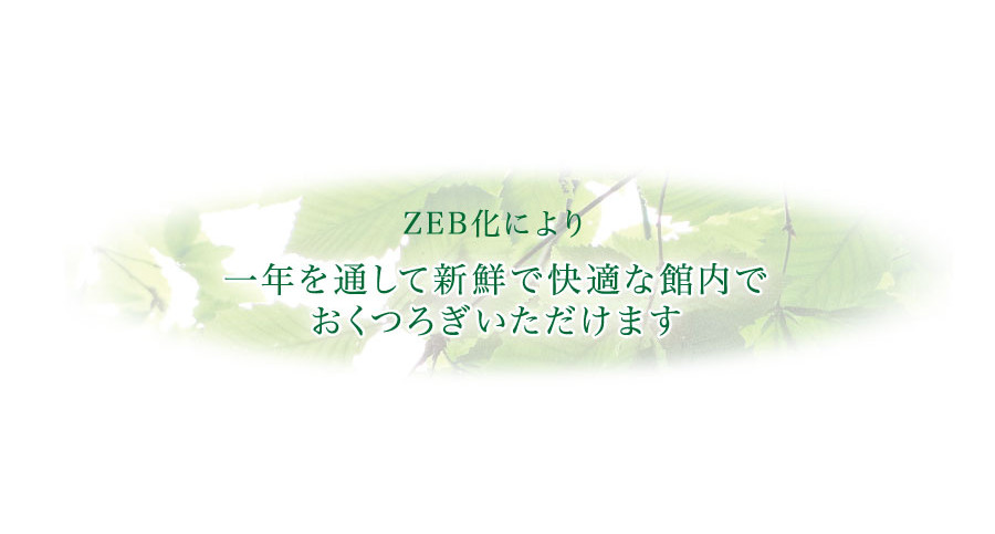 ZEB化により一年を通して新鮮で快適な館内でおくつろぎいただけます